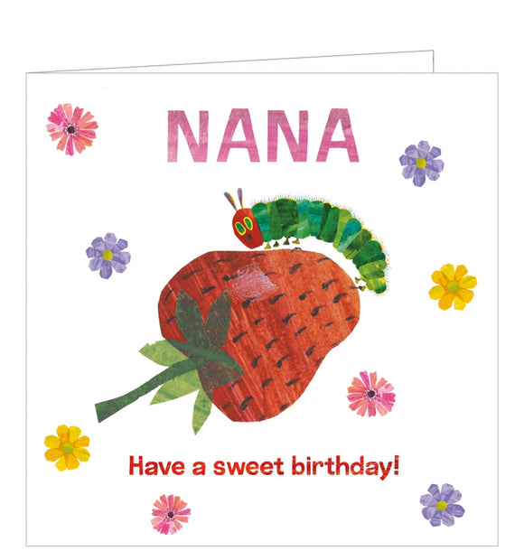 This cute birthday card for Nana is decorated with the Very Hungry Caterpillar about to eat through a huge strawberry. The caption on the front on the card reads 