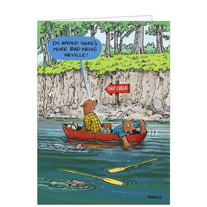Raise a smile with this funny birthday card from Animal Functions. A cartoon on the front of this greetings card shows two bears in a canoe, one of whom is grabbing for the oars that have tumbled into the river, the other deeming the situation dire as they pass a sign saying "Shit Creek" says "I'm afraid there's more bad news Neville!"