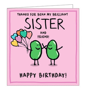 This birthday card for a special sister is decorated with a pair of smiling cartoon beans - one holding a bouquet of heart-shaped balloons. The text on the front of the card reads "Thanks for bean my brilliant Sister and friend!...Happy Birthday".