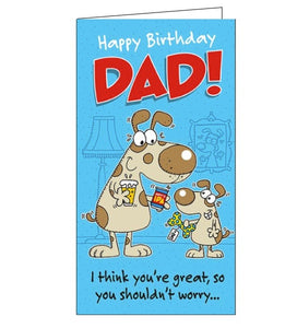 This birthday card for a special Dad is decorated with a cartoon of a puppy presenting his Dad with a birthday present. The text on the front of the card reads "Happy Birthday Dad! I think you're great, so you shouldn't worry..."