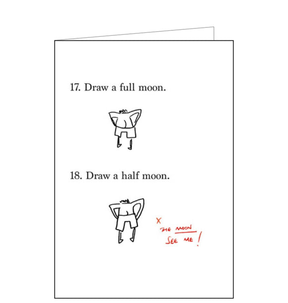This blank card from Woodmansterne's Genius range is designed to look like an exam question - with a few differences! The test is to draw a full moon, then a half moon. Imaginative thinking by the student throws up a unexpected image!