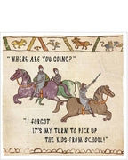 This funny blank card is from the&nbsp;Hysterical Heritage greetings card range by Ian Blake. A Bayeux Tapestry style illustration on the front of the card shows a Norman knight rushing off in the opposite direction to the others, "Where are you going" one asks? "I forgot... it's my turn to pick up the kids from school!"