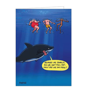 Raise a smile with this funny birthday card from Animal Functions. This card is decorated with a cartoon of a shark talking on the phone and watching three people float in the water - one large, one medium, and one slim. The shark asks, "Remind me Pamela, do we get full-fat, half fat, or fat free?"