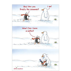 This funny Christmas card features an Eric the Penguin illustration showing Eric greeting a snowman and asking if he's Frosty the Snowman, and asking for a selfie.&nbsp;

Inside the card the snowman admits he's not really Frosty, but loves the attention.