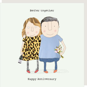 This anniversary card features one of Rosie Made a Thing's unmistakably charming illustrations - showing a man and woman with their arms around each other. She is holding champagne and he is holding flowers. The caption on the front of the card reads "Better together ....Happy Anniversary".