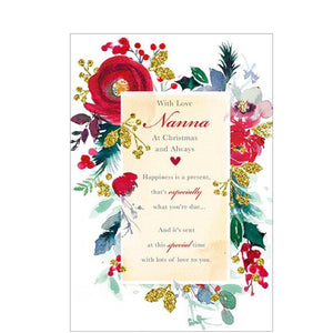 This Christmas card for a much-loved Nanna is decorated with richly coloured flowers and foliage surrounded a plaque that reads&nbsp;"With love Nanna At Christmas and Always. Happiness is a present that's especially what you're due...And it's sent at this special time with lots of love to you..."