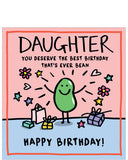This birthday card for a special daughter is decorated with a cartoon bean&nbsp;surrounded by presents, hearts and flowers. The text on the front of the card reads "Daughter - you deserve the best birthday that's ever bean. Happy Birthday!"