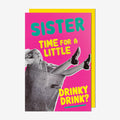 Sister time for a little drinky drink? - Sister Birthday Card