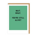 You’re still alive! - Birthday card