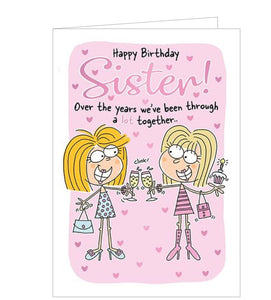 A funny birthday card for a special sister. The text on the front of this Birthday card reads "Happy birthday Sister....Over the years we've been through a lot together..." 