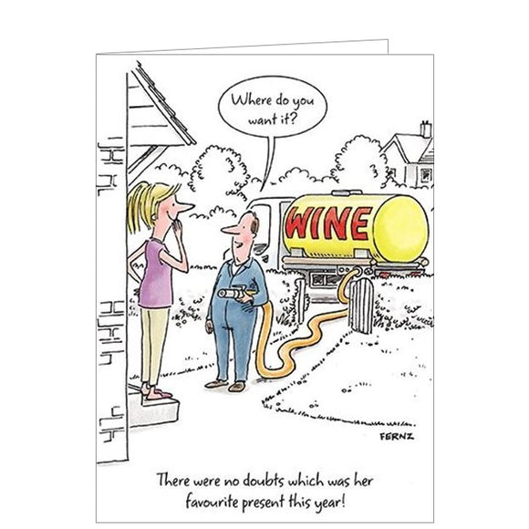 Raise a smile with this funny birthday card from Paper House. A cartoon drawing on this greetings card shows a woman smiles broadly as she receives the best of presents.. a tankerful of wine! The caption on the front of the card reads 