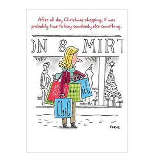 This funny Christmas card features an illustration by Fernz showing a woman loaded down with shopping bags. The caption on the front of this Christmas card reads "After all day Christmas shopping, it was probably time to buy somebody else something".