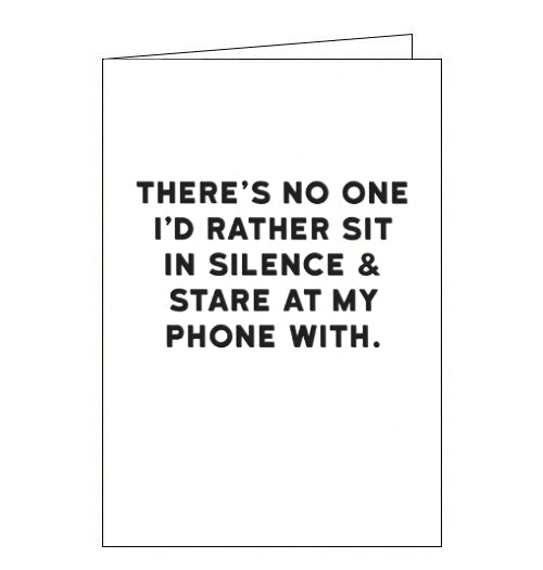 There's no-one I'd rather sit in silence & stare at my phone with - Holy Flaps greetings card