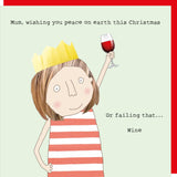 This Christmas card features one of Rosie's Made a Thing's unmistakably witty and charming illustrations showing a woman wearing a paper crown and holding a glass of wine.  The caption on the front of the card reads "Mum, wishing you peace on earth this Christmas. Or failing that....Wine".