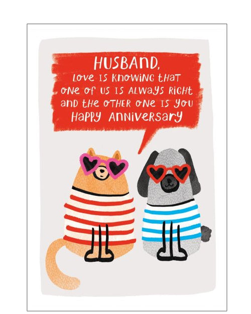 This cute anniversary card is decorated with a cartoon of a card and dog in heart-shaped sunglassess and stripey jumpers sitting side-by-side. A text box above the card reads "Husband...love is knowing that one of us is always right and the other one is you...Happy Anniversary".