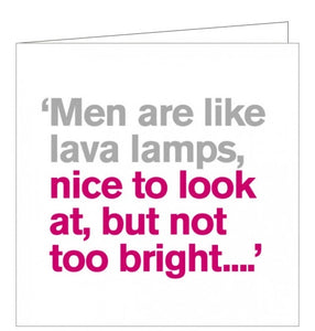 This funny greetings card features pink text on a white background which reads "Men are like lava lamps, nice to look at, but not too bright....."