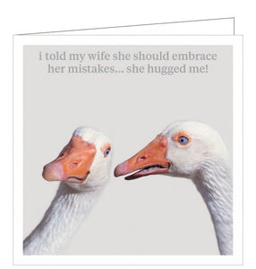 This cute and funny greetings card features a photograph of two geese having a conversation. The text on the front of the card reads "I told my wife to embrace her mistakes...she hugged me!"