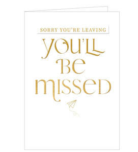 A modern, straightforward leaving card which has embossed bold gold text against a white background. It reads “Sorry you're leaving...You'll be missed".