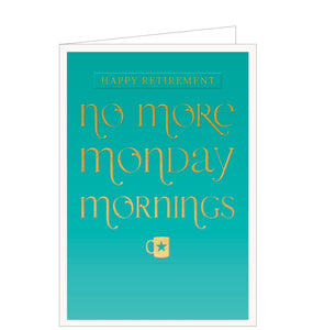 A simple teal coloured retirement card with gold text that reads  "Happy Retirement...No more Monday mornings".