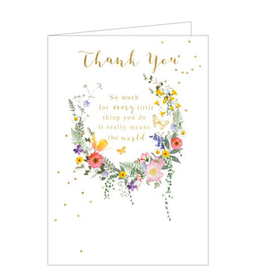 A lovely floral thank you card is decorated with a colourful wreath of flowers and two gold butterflies. Gold text on the front of the card reads "Thank You so much for every little thing you do, it really means the world".