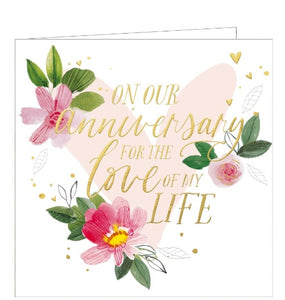 A lovely Anniversary card by Clare Maddicott for the love of your life. This card is decorated with gold text, with pink flowers and green foliage entwined, that reads "On our Anniversary for the love of my life".