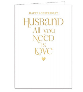 This lovely anniversary card for a special husband is decorated with embossed gold text that reads "Happy Anniversary Husband....All you need is love".