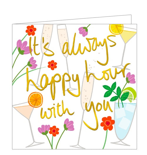 This bright and lovely birthday card is decorated with contemporary florals - and cocktails - in gorgeous colours. Metallic gold text on the card reads "It's always happy hour with you".
