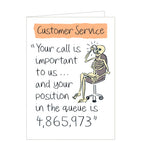 This hilarious blank greetings card can be used for any occasion to raise a laugh. A skeleton is obviously on hold on the telephone. The response is “Your call is important to us …. And your position in the queue is 4865973”