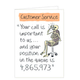 This hilarious blank greetings card can be used for any occasion to raise a laugh. A skeleton is obviously on hold on the telephone. The response is “Your call is important to us …. And your position in the queue is 4865973”