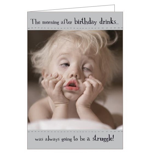 This funny birthday card features a photograph of a little girl sitting looking as though she has an almighty hangover. The caption on the front of the card reads 