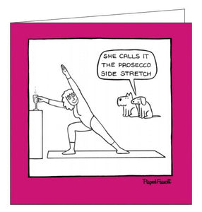 This funny blank card is covered with a cartoon, showing a pair of dogs watching a woman doing yoga and reaching for a glass of wine. One dog comments "She calls it the prosecco side stretch".