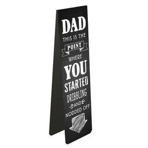 This magnetic book mark for a book-loving dad is decorated like a chalkboard with white text that reads "Dad this is the point where you started dribbling and nodded off". Magnetic strips on these book-marks securely grip the page and ensure you never lose your place. Each bookmark measures approx 3.4cm x 12cm in use.
