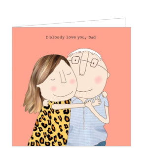 This father's day card features one of Rosie Made a Thing's unmistakably witty and charming illustrations of a woman in an animal-print dress hugging her dad. The caption on the card reads "I bloody love you, Dad".