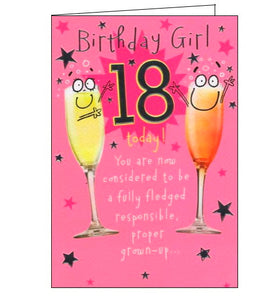 This 18th birthday card is decorated with two flutes full of champagne - each with smiling faces drawn on. Text on the front of this birthday card reads "Birthday Girl...18 today! You are now considered to be a fully fledged responsible proper grown up..."