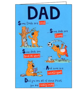 This fun birthday card for a special dad is decorated with a cartoon bear hanging out with friends, kicking a football, and reading in a pair of glasses. Text on the front of the card reads "Dad...some Dads are cool... some dads are funny... some Dads are good at sport....And some are intelligent. Dad you are all of these PLUS you are really lucky..."