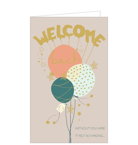 Perfect for someone returning from sickness, maternity, sabbatical or travel this welcome back card is decorated with a bunch of balloons. Gold and teal text on the front of the card reads 