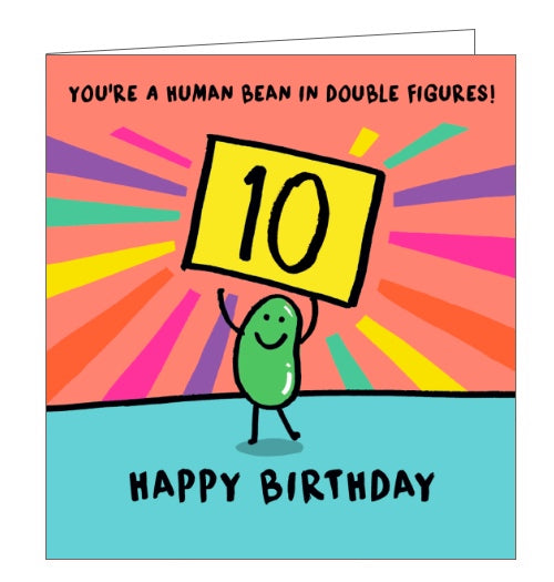 This 10th birthday card is decorated with a cartoon bean holding up a placard with a large "10" on it. The text on the front of the card reads "You're a human bean in double figures!...Happy Birthday!"