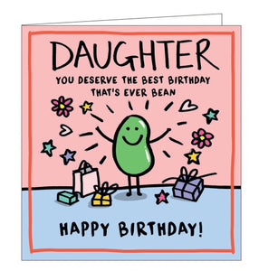 This birthday card for a special daughter is decorated with a cartoon bean surrounded by presents, hearts and flowers. The text on the front of the card reads "Daughter - you deserve the best birthday that's ever bean. Happy Birthday!"
