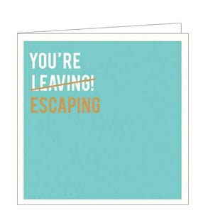 This leaving card is decorated with white text in the top left corner that reads "YOU'RE LEAVING!" with 'leaving' scored out by a gold line and replaced with gold text that reads "ESCAPING"