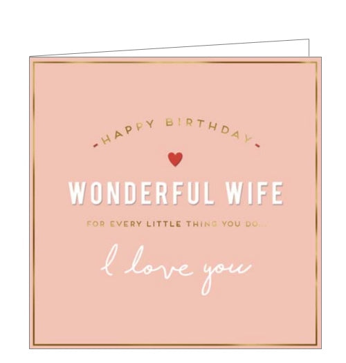 This lovely birthday card for a special wife is decorated with white and gold text that reads "Happy Birthday Wonderful Wife...for every little thing you do...I love you".
