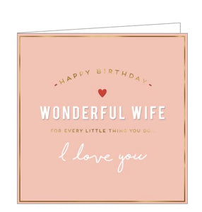 This lovely birthday card for a special wife is decorated with white and gold text that reads "Happy Birthday Wonderful Wife...for every little thing you do...I love you".