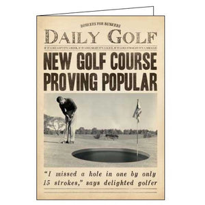 This birthday card from Pigment Productions Fleet Street range, designed to look like a vintage newspaper called "Daily Golf", complete with a sepia-toned photograph of a golfer. The caption on the front of the card reads "New golf course proving popular. "I missed a hole in one by only fifteen strokes," says delighted golfer."
