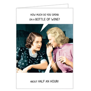 This funny greetings card from Pigment Productions' Rib Tickler card range is decorated with a colourised vintage photograph of two women whispering together. The caption on the front of the card reads "How much do you spend on a bottle of wine?" 'About half an hour!"