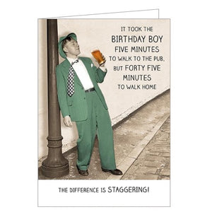 This funny greetings card from Pigment Productions' Rib Tickler card range is decorated with a colourised vintage photograph of a dapper man in a suit, leaning against a wall and holding a pint of beer. The caption on the front of the card reads "It took the birthday boy five minutes to walk to the pub, but forty five minutes to walk home..the difference is staggering!"