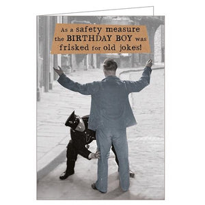 This funny birthday card features a photograph of a man in a suit being frisked in the street by a policeman. The text on the front of the card reads "As a safety measure the Birthday Boy was frisked for old jokes!"