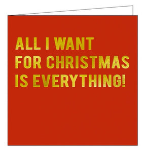 Redback Cards Cloud Nine christmas card range makes use of bold, bright colours, shiny text and hilarious captions. The front of this christmas card reads "All I want for Christmas is everything!" in gold text against a red background.  