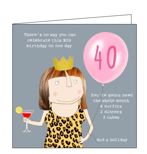 This 40th birthday card features one of Rosie's unmistakably witty and charming illustrations of showing a woman in a crown holding a cocktail and a 40th birthday balloon. Text on the front of the card reads 