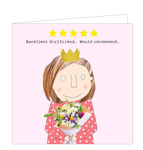 This greetings card for a very special girlfriend features one of Rosie's unmistakably witty and charming illustrations of a woman - wearing a golden crown and holding a bouquet of flowers. The caption on the front of the card reads 