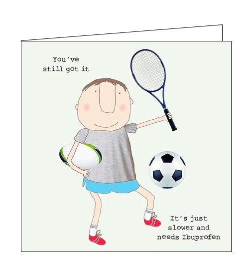 This birthday card features one of Rosie's unmistakably witty and charming illustrations of a man dressed in sports kit holding a rugby ball and a tennis racquet while kicking a football. Text on the front of the card reads 