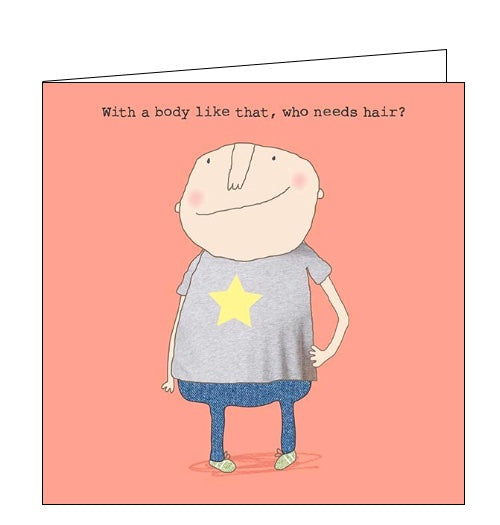 This birthday card features one of Rosie's unmistakably witty and charming illustrations of a bald men striking a pose. Text on the front of the card reads 